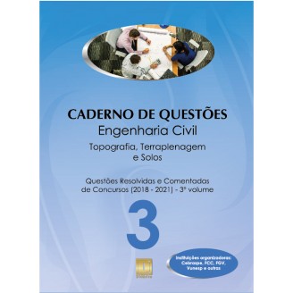 Caderno de Questões - ENGENHARIA CIVIL - Topografia, Terraplenagem e Solos - Questões Resolvidas e Comentadas de Concursos (2018 - 2021) - 3º Volume